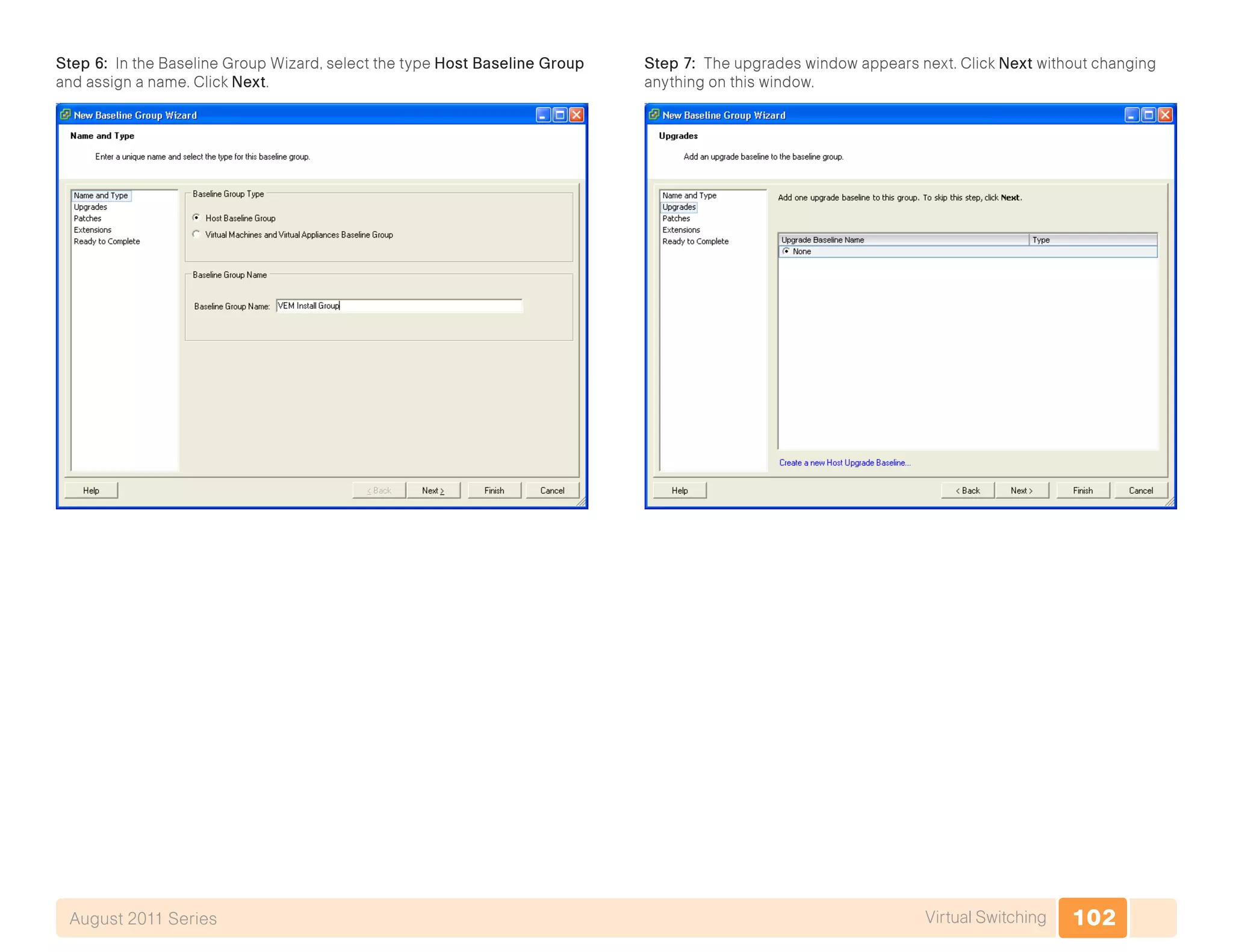 102Virtual SwitchingAugust 2011 Series
Step 6: In the Baseline Group Wizard, select the type Host Baseline Group
and assign a name. Click Next.
Step 7: The upgrades window appears next. Click Next without changing
anything on this window.
 
