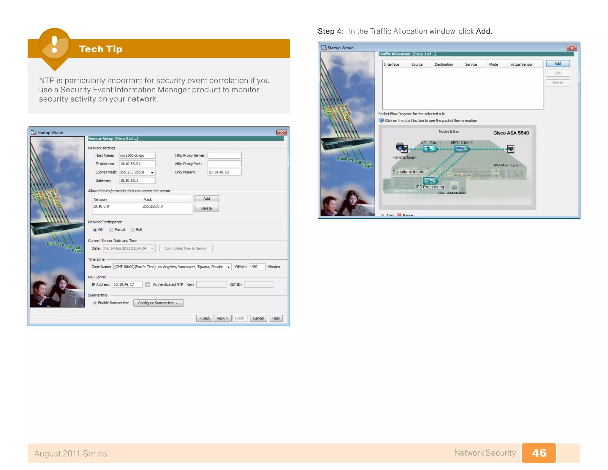 46Network SecurityAugust 2011 Series
NTP is particularly important for security event correlation if you
use a Security Event Information Manager product to monitor
security activity on your network.
Tech Tip
Step 4: In the Traffic Allocation window, click Add.
 