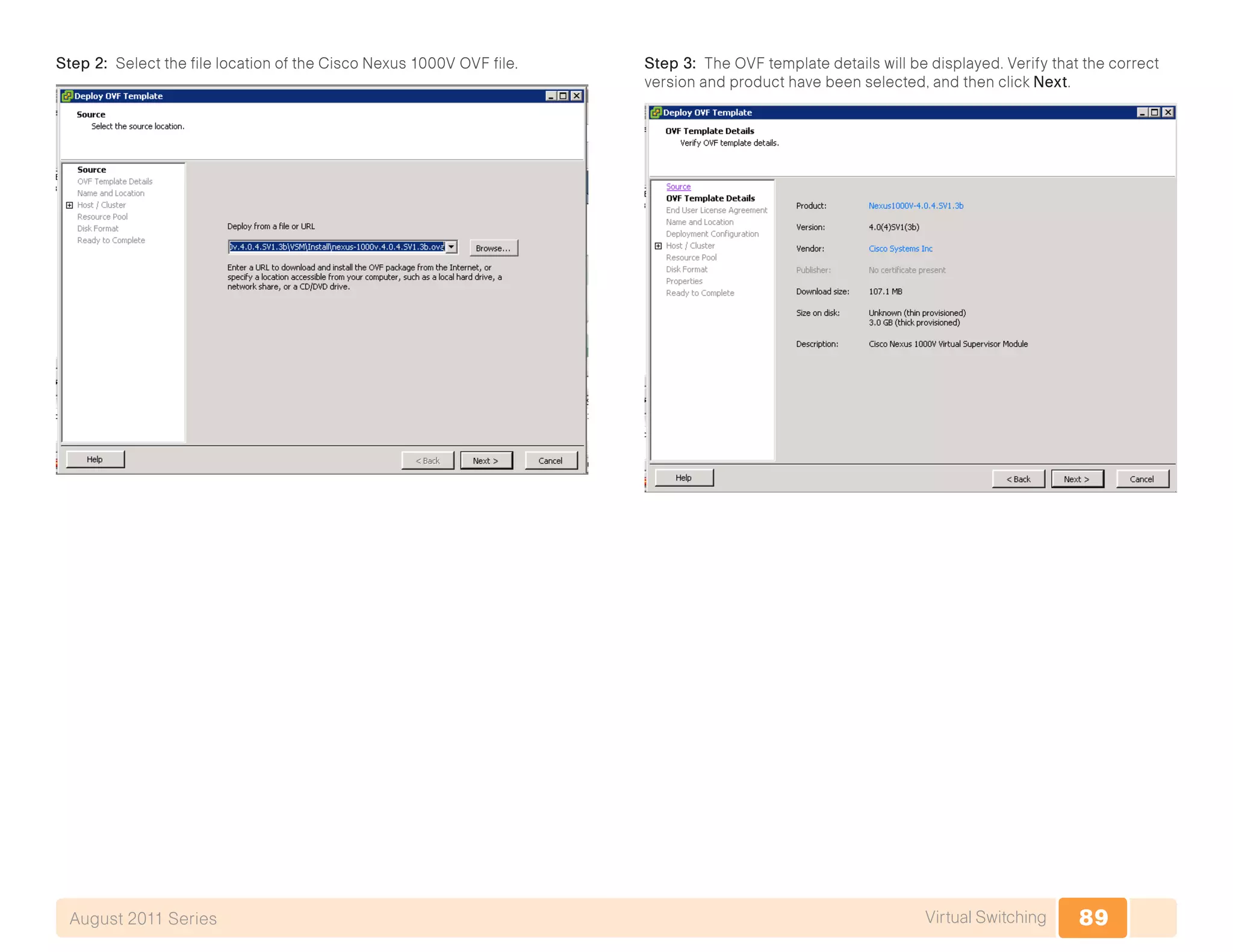 89Virtual SwitchingAugust 2011 Series
Step 2: Select the file location of the Cisco Nexus 1000V OVF file. Step 3: The OVF template details will be displayed. Verify that the correct
version and product have been selected, and then click Next.
 