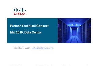 Partner Technical Connect
Mai 2010, Data Center
1Cisco Confidential© 2010 Cisco Systems, Inc. All rights reserved.Cisco UCS Positioning 18.01.2010
Christian Hasse, chhasse@cisco.com
 
