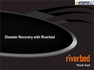 1
Disaster Recovery with Riverbed
 