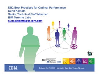 October 25–29, 2009 • Mandalay Bay • Las Vegas, Nevada
0
DB2 Best Practices for Optimal Performance
Sunil Kamath
Senior Technical Staff Member
IBM Toronto Labs
sunil.kamath@ca.ibm.com
 