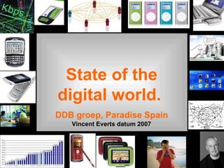 State of the digital world.  DDB groep, Paradise Spain Vincent Everts datum 2007 