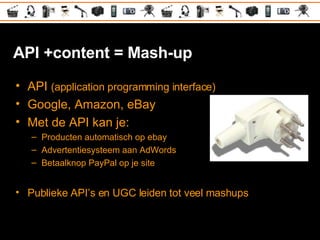 API +content = Mash-up <ul><li>API  (application programming interface) </li></ul><ul><li>Google, Amazon, eBay </li></ul><...