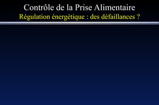 Contrôle de la Prise Alimentaire Régulation énergétique : des défaillances ? 