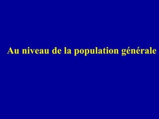 Au niveau de la population générale 