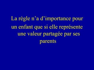 La règle n’a d’importance pour un enfant que si elle représente une valeur partagée par ses parents   