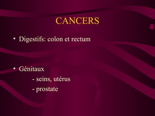 CANCERS Digestifs: colon et rectum Génitaux - seins, utérus - prostate 