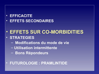 EFFICACITE EFFETS SECONDAIRES EFFETS SUR CO-MORBIDITIES STRATEGIES Modifications du mode de vie Utilisation intermittente  Bons Répondeurs FUTUROLOGIE : PRAMLINTIDE 