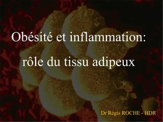 Obésité et inflammation: rôle du tissu adipeux Dr Régis ROCHE - HDR 