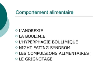 Comportement alimentaire L’ANOREXIE LA BOULIMIE L’HYPERPHAGIE BOULIMIQUE NIGHT EATING SYNDROM LES COMPULSIONS ALIMENTAIRES LE GRIGNOTAGE 