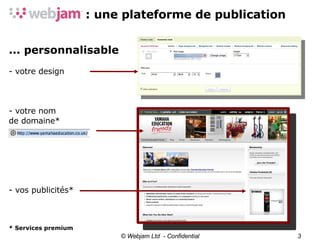 © Webjam Ltd  - Confidential ... personnalisable - votre design - votre nom de domaine* - vos publicités* * Services premium 