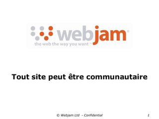 © Webjam Ltd  - Confidential Tout site peut être communautaire 