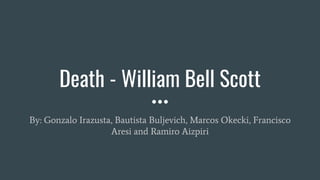 Death - William Bell Scott
By: Gonzalo Irazusta, Bautista Buljevich, Marcos Okecki, Francisco
Aresi and Ramiro Aizpiri
 