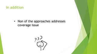 In addition
• Non of the approaches addresses
coverage issue
 