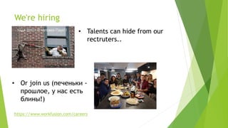 We're hiring
• Talents can hide from our
rectruters..
• Or join us (печеньки -
прошлое, у нас есть
блины!)
https://www.workfusion.com/careers
 