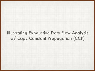 Illustrating Exhaustive Data-Flow Analysis
w/ Copy Constant Propagation (CCP)
 