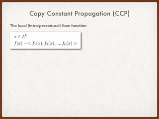 Copy Constant Propagation (CCP)
The local (intra-procedural) ﬂow function
 