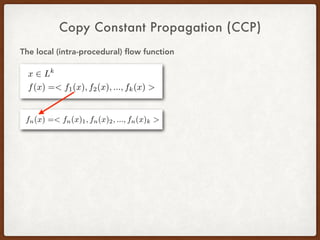 Copy Constant Propagation (CCP)
The local (intra-procedural) ﬂow function
 