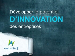 Développer le potentiel

D’INNOVATION
des entreprises

 