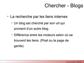 Chercher - Blogs La recherche par les liens internes Un blog est cherché par son url qui provient d’un autre blog.  Différence entre les moteurs selon où se trouvent les liens. (Post ou la page de garde).  