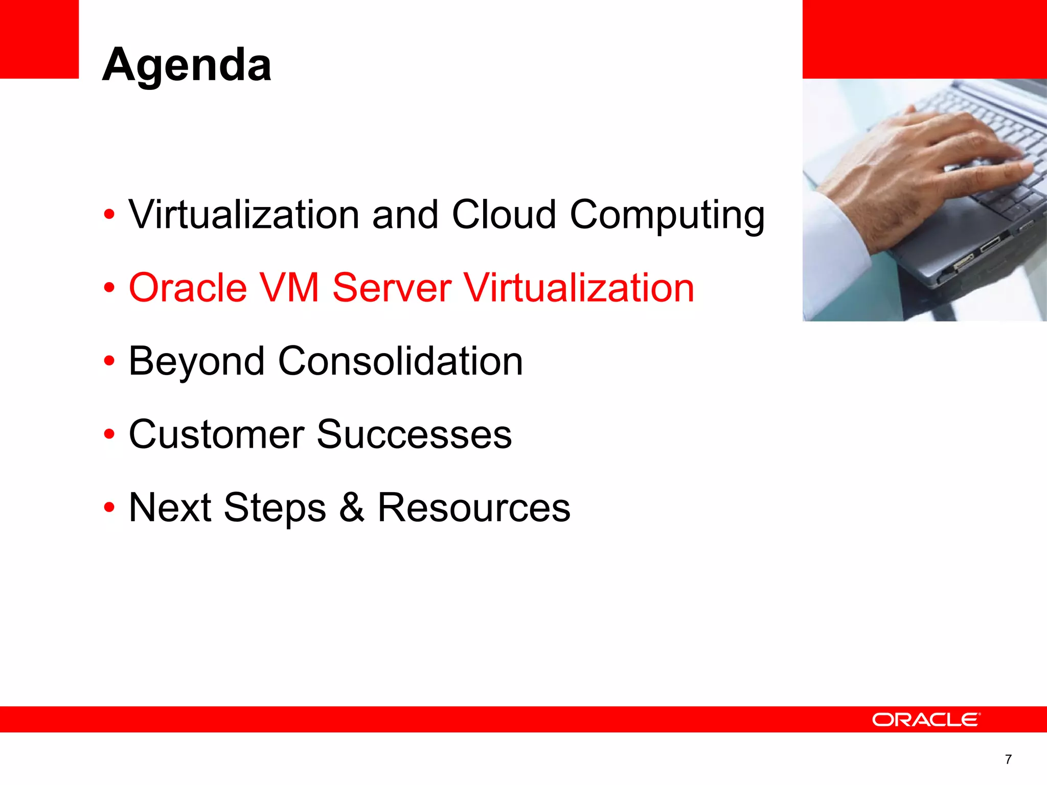 • Virtualization and Cloud Computing
• Oracle VM Server Virtualization
• Beyond Consolidation
• Customer Successes
• Next Steps & Resources
Agenda
7
 