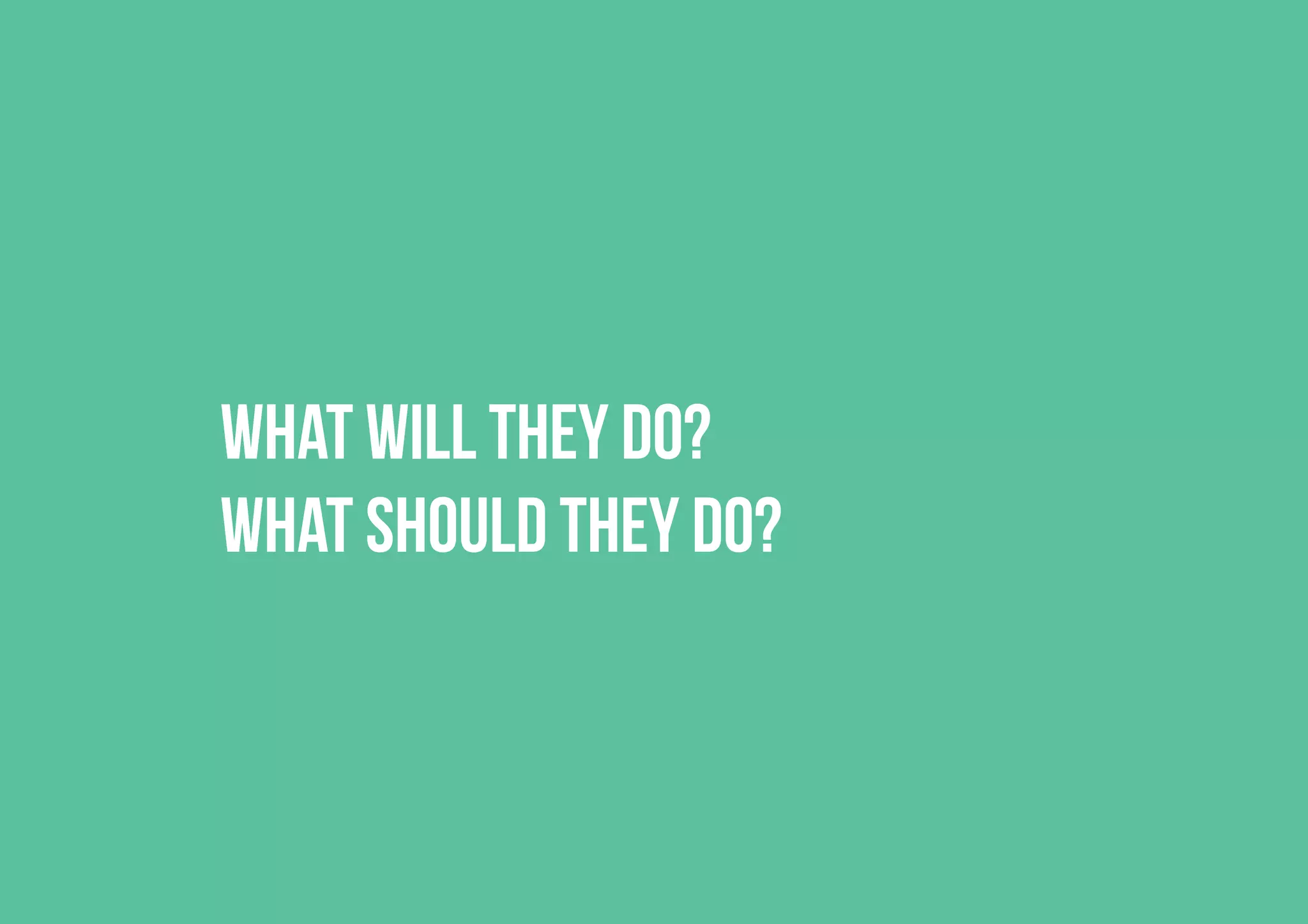 What will they do?
What should they do?