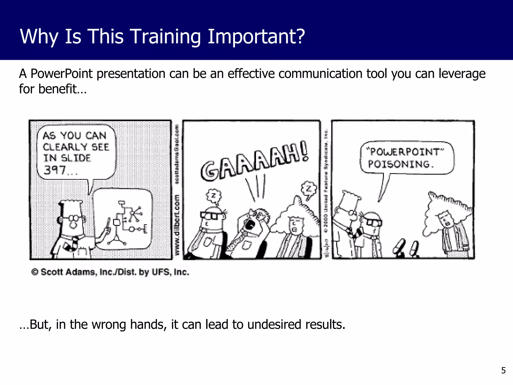 A PowerPoint presentation can be an effective communication tool you can leverage for benefit… Why Is This Training Important? … But, in the wrong hands, it can lead to undesired results. 