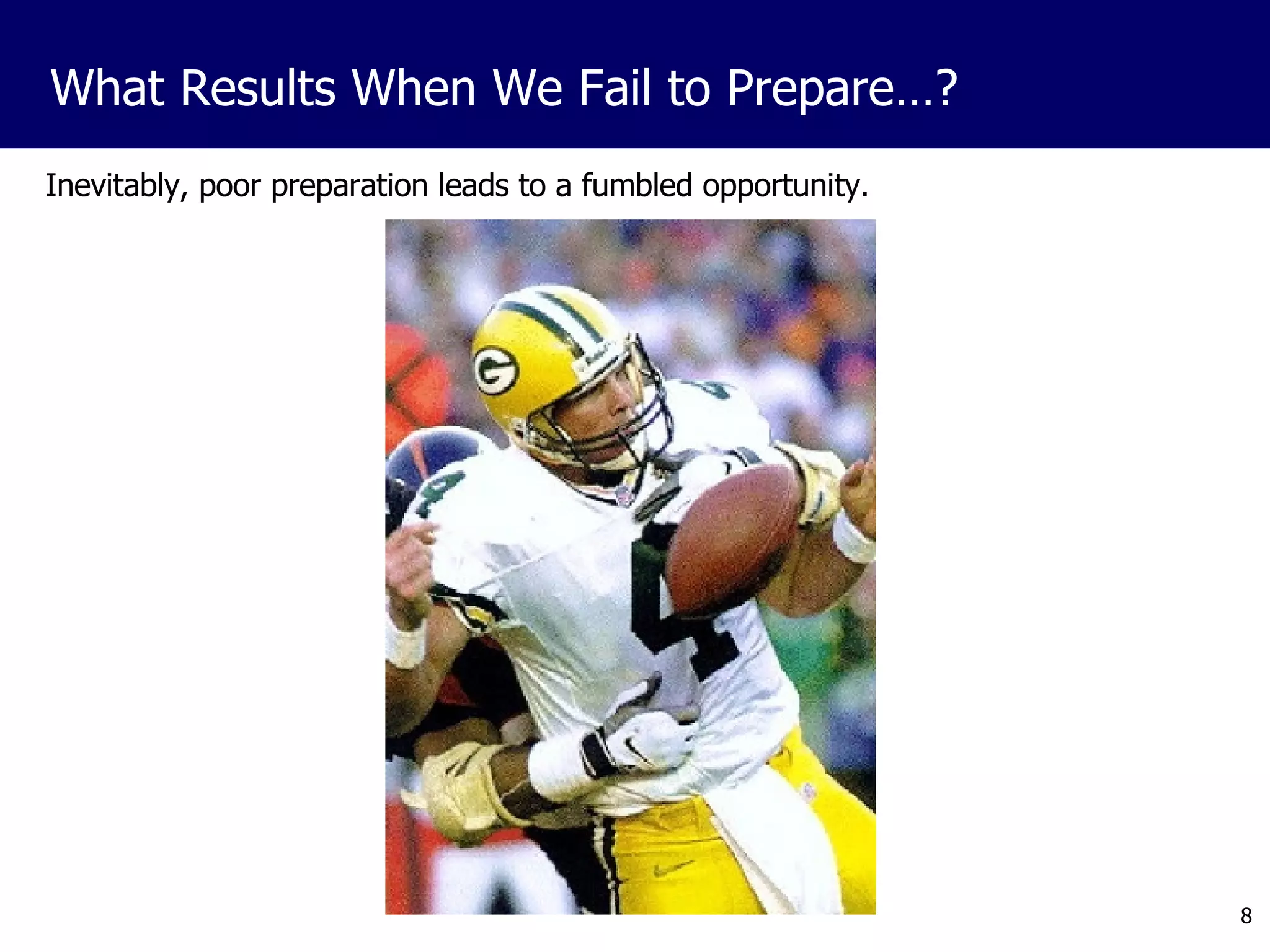 Inevitably, poor preparation leads to a fumbled opportunity. What Results When We Fail to Prepare…? 