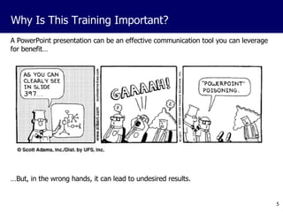 A PowerPoint presentation can be an effective communication tool you can leverage for benefit… Why Is This Training Important? … But, in the wrong hands, it can lead to undesired results. 