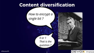 #DevoxxFR
Content diversification
1
8
How to encrypt a
single bit ?
0 or 1
That is the
question ?
 