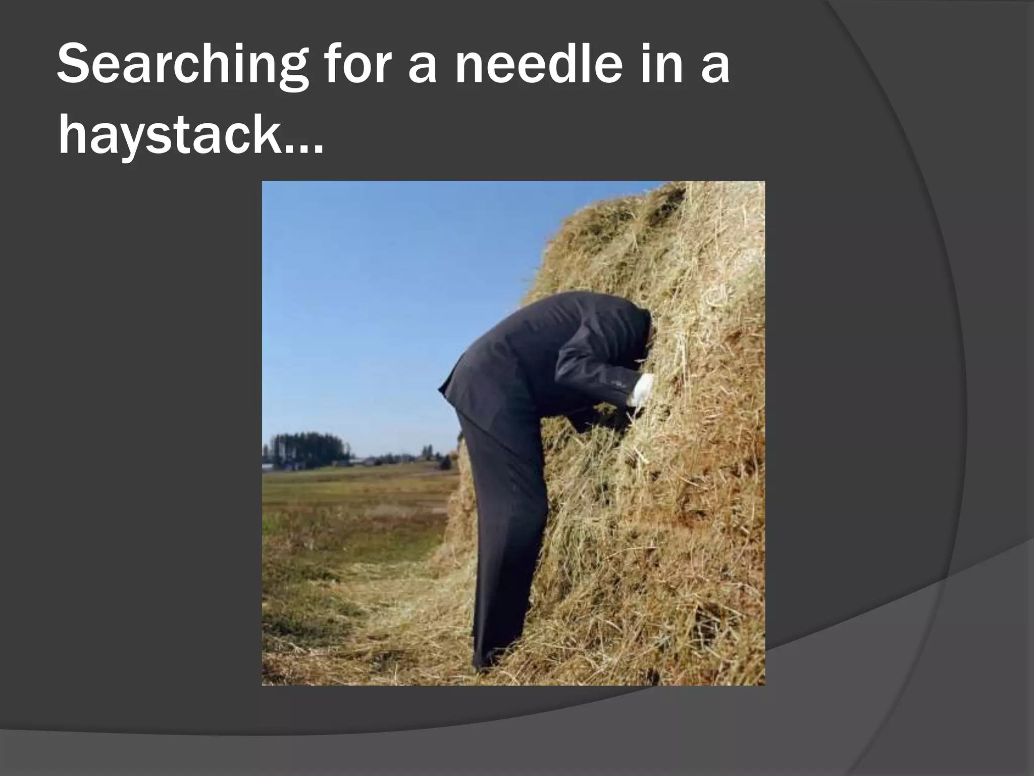 Searching for a needle in a
haystack…
 