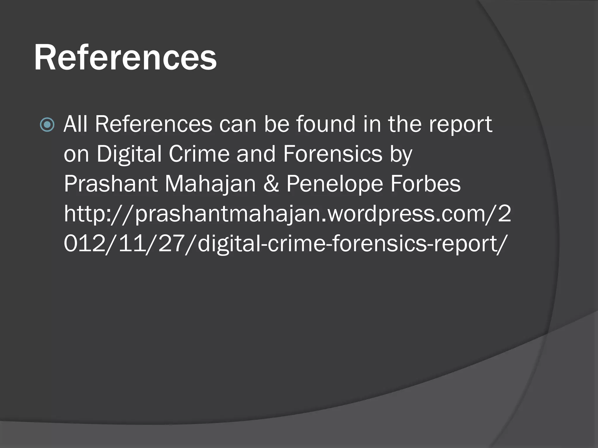 References
   All References can be found in the report
    on Digital Crime and Forensics by
    Prashant Mahajan & Penelope Forbes
    http://prashantmahajan.wordpress.com/2
    012/11/27/digital-crime-forensics-report/
 