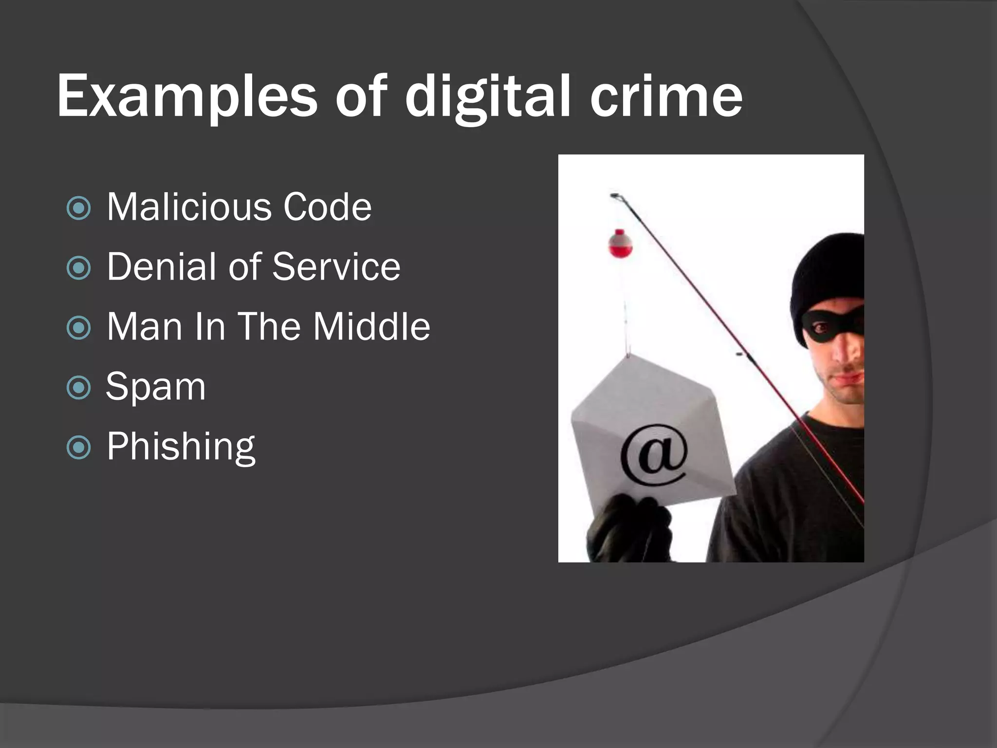 Examples of digital crime
 Malicious Code
 Denial of Service
 Man In The Middle
 Spam
 Phishing
 