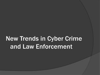New Trends in Cyber Crime
 and Law Enforcement
 