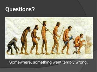 Questions?




 Somewhere, something went terribly wrong.
 