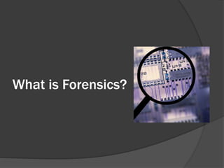 What is Forensics?
 