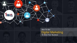 Digital Marketing
To Grow Your Business
How To Use
 