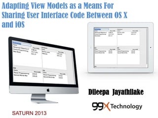 Adapting View Models as a Means For
Sharing User Interface Code Between OS X
and iOS
Dileepa Jayathilake
SATURN 2013
 