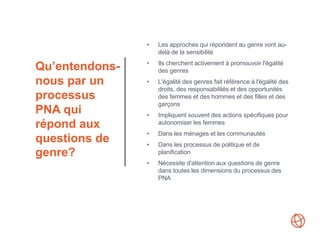 Qu’entendons-
nous par un
processus
PNA qui
répond aux
questions de
genre?
• Les approches qui répondent au genre vont au-...