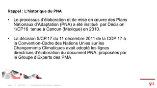 Rappel : L’historique du PNA
• Le processus d’élaboration et de mise en œuvre des Plans
Nationaux d’Adaptation (PNA) a été...