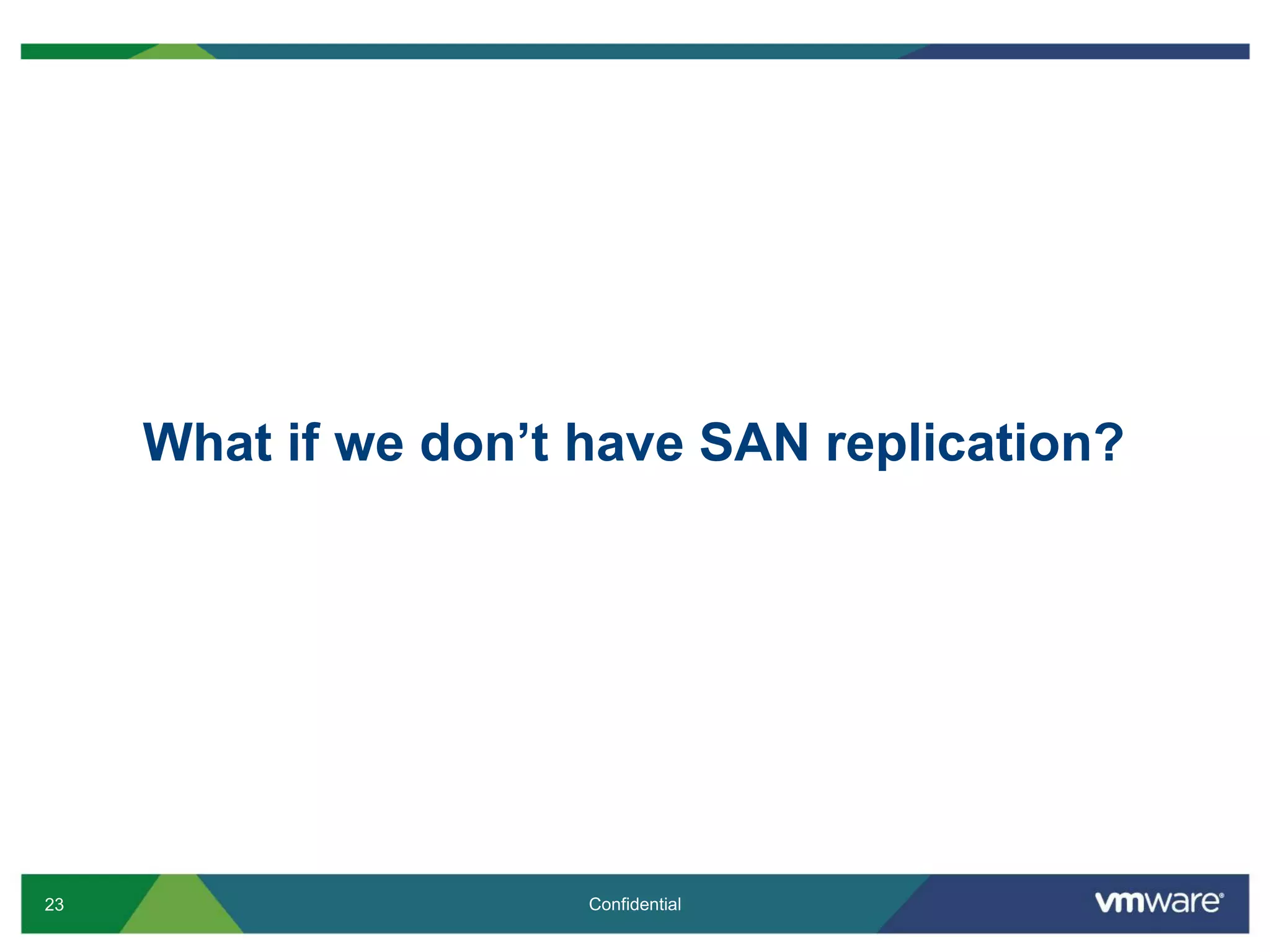 23 Confidential
What if we don’t have SAN replication?
 