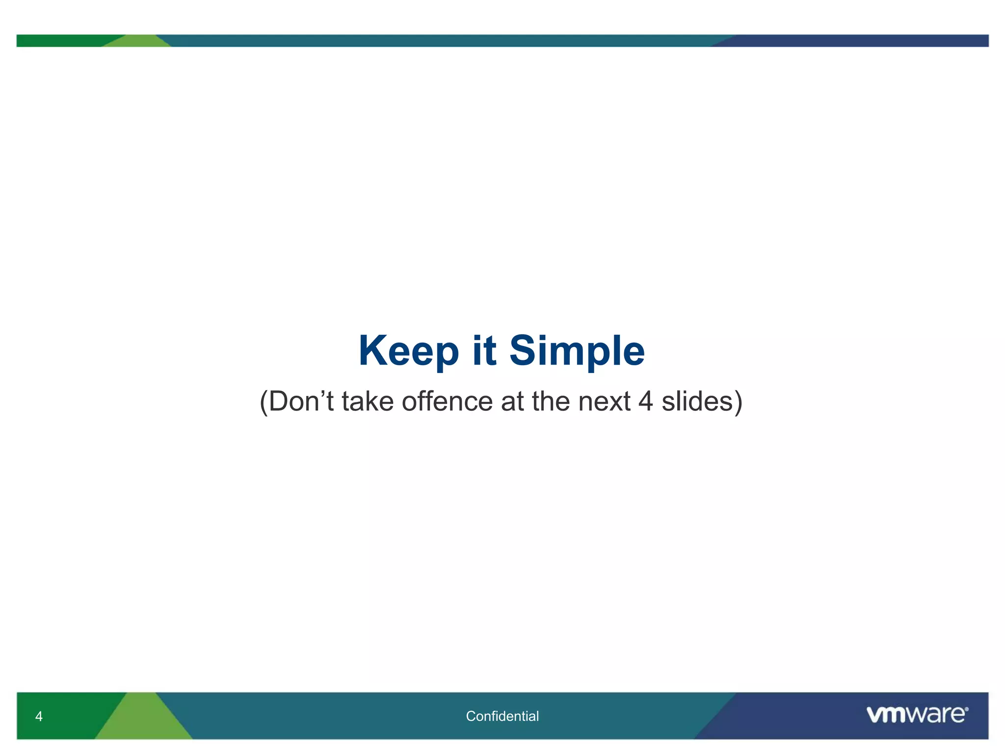 4 Confidential
Keep it Simple
(Don’t take offence at the next 4 slides)
 