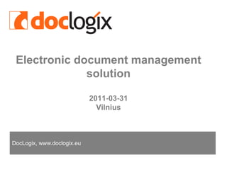 Electronic document managementsolution2011-03-31Vilnius   DocLogix, www.doclogix.eu 