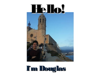 Hello!Hello!
I´m DouglasI´m Douglas
 