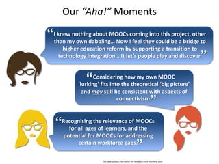 Our “Aha!” Moments
Considering how my own MOOC
‘lurking’ fits into the theoretical ‘big picture’
and may still be consiste...