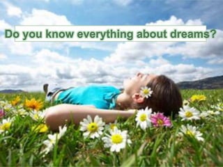 Do you know everything about dreams?
 