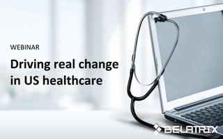 Driving real change in the US healthcareDriving real change
in US healthcare
WEBINAR
 