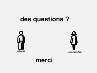 merci
des questions ?
asplamagnifiquegoldorak
 