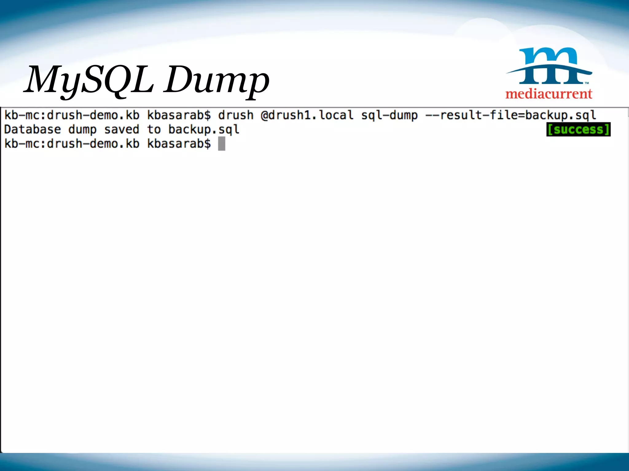 MySQL Dump



 ●   Full example: http://drupal.org/node/1401522




                                                    Source: http://drupal.org
 